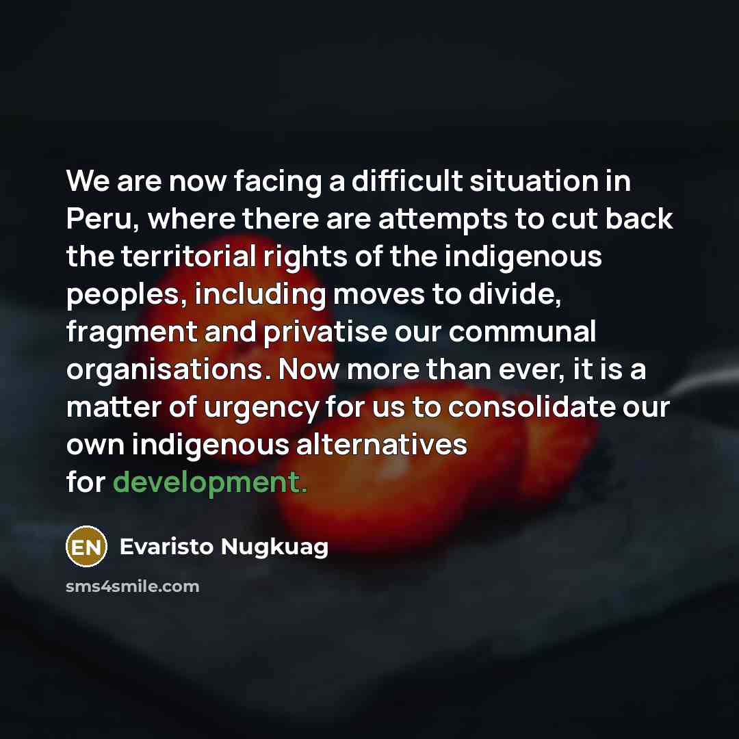 “We are now facing a difficult situation in Peru, where…” quote by Evaristo Nugkuag