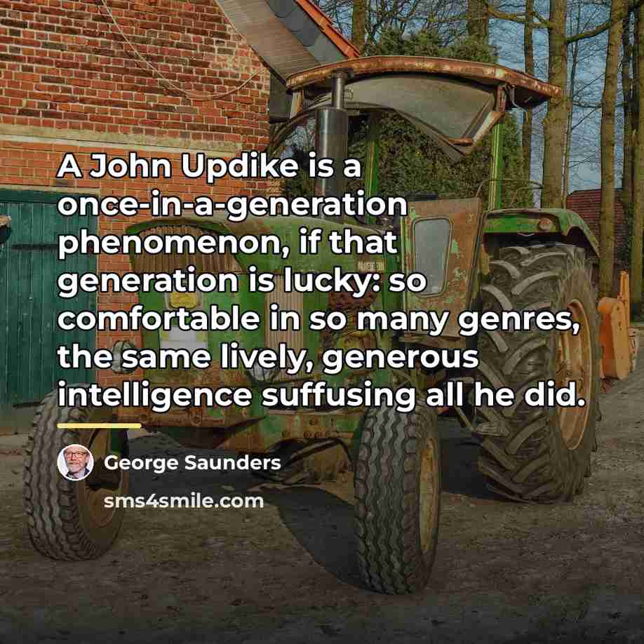 “A John Updike is a once-in-a-generation phenomenon, if that generation…” quote by George Saunders