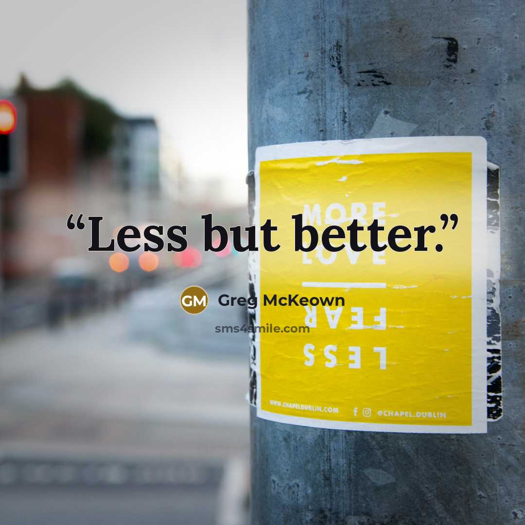 “Less but better.” quote by Greg McKeown