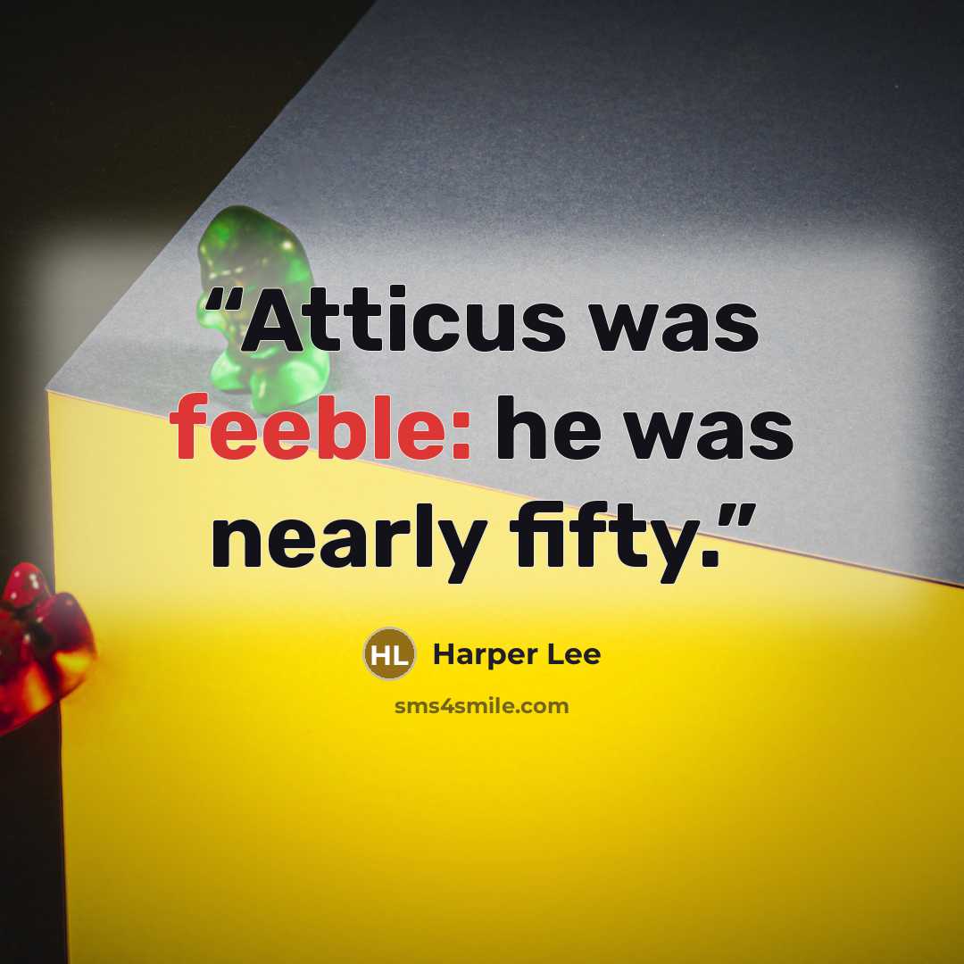 “Atticus was feeble: he was nearly fifty.” quote by Harper Lee