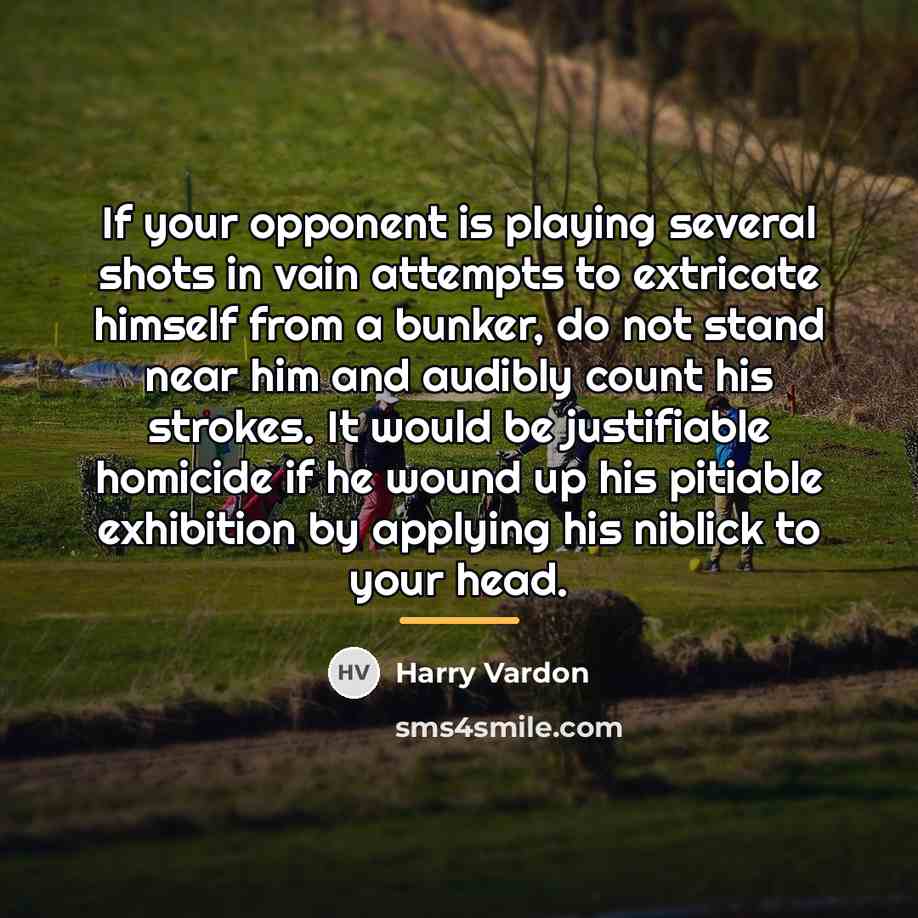 “If your opponent is playing several shots in vain attempts…” quote by Harry Vardon