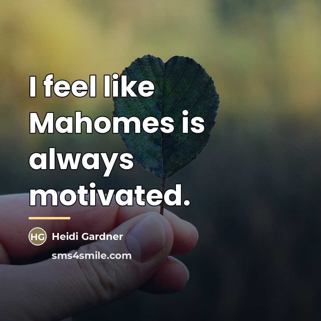 “I feel like Mahomes is always motivated.…” quote by Heidi Gardner