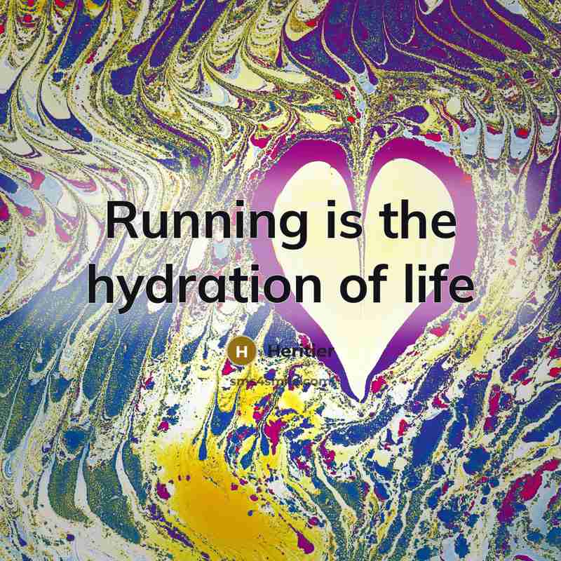 “Running is the hydration of life…” quote by Heritier