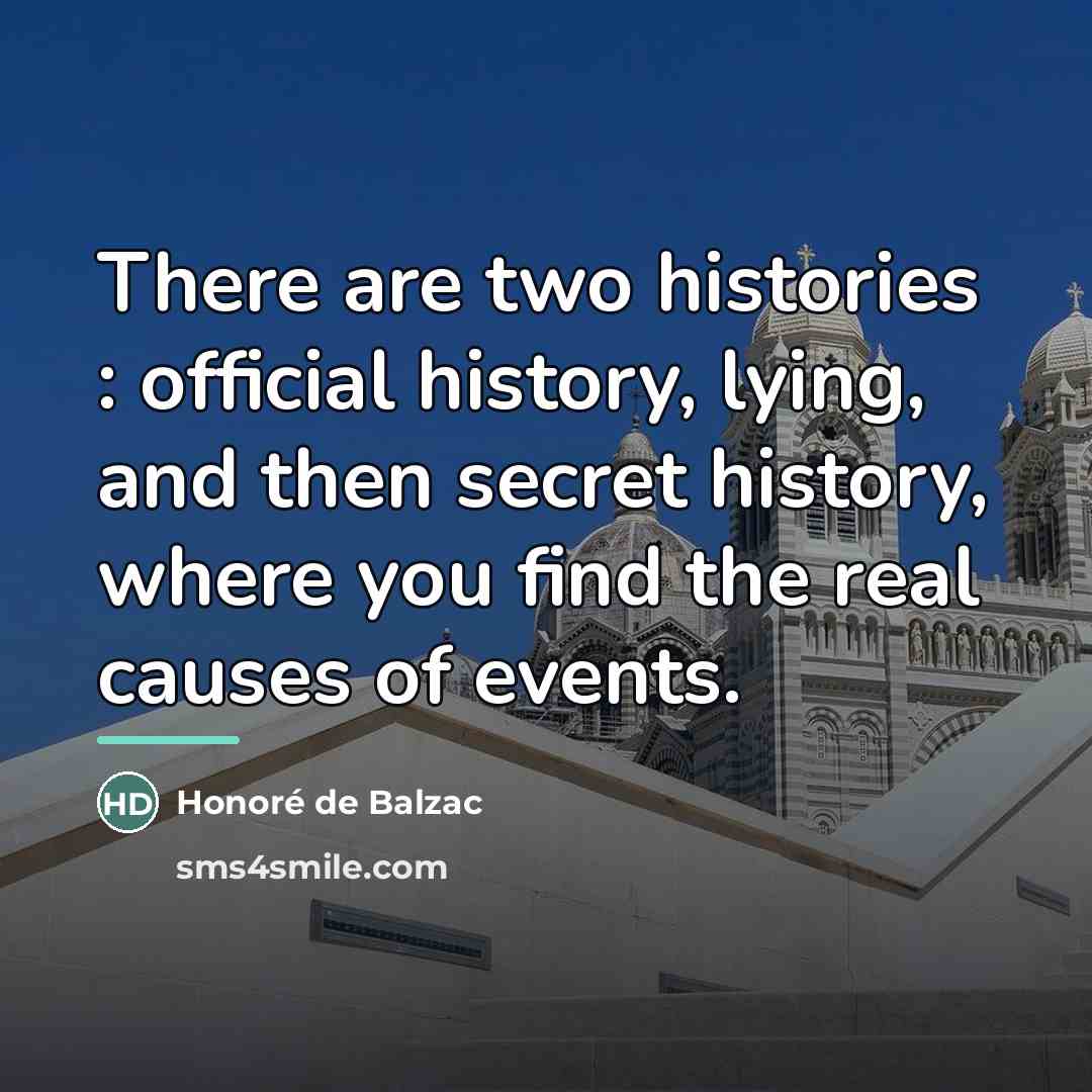“There are two histories : official history, lying, and then…” quote by Honore de Balzac