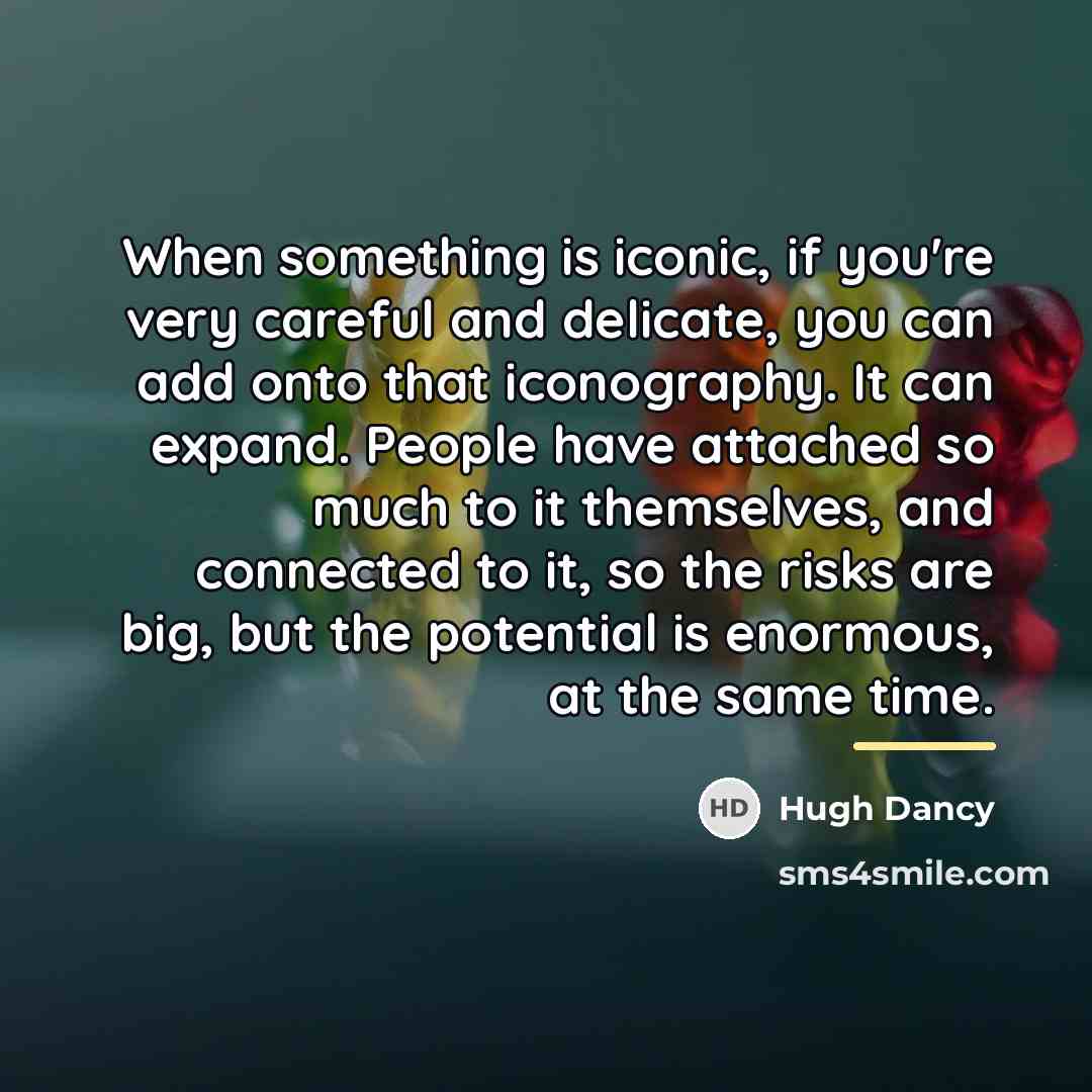 “When something is iconic, if you're very careful and delicate,…” quote by Hugh Dancy