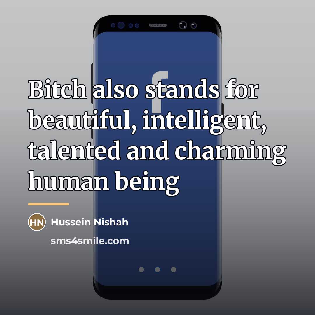 “Bitch also stands for beautiful, intelligent, talented and charming human…” quote by Hussein Nishah