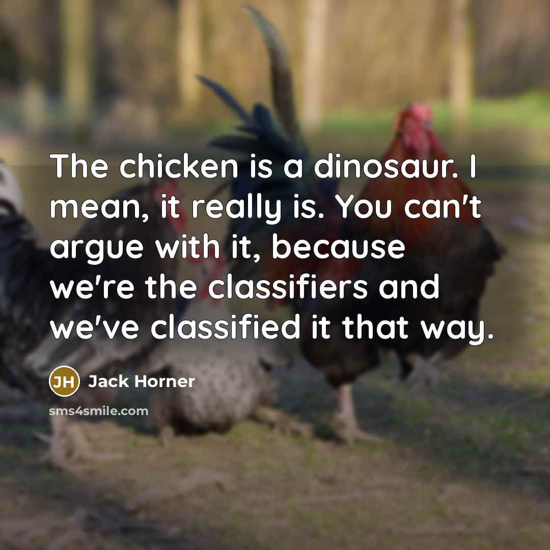 “The chicken is a dinosaur. I mean, it really is.…” quote by Jack Horner