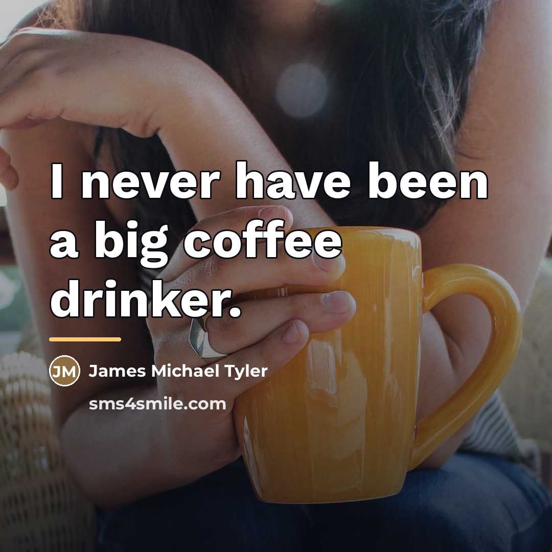 “I never have been a big coffee drinker.…” quote by James Michael Tyler