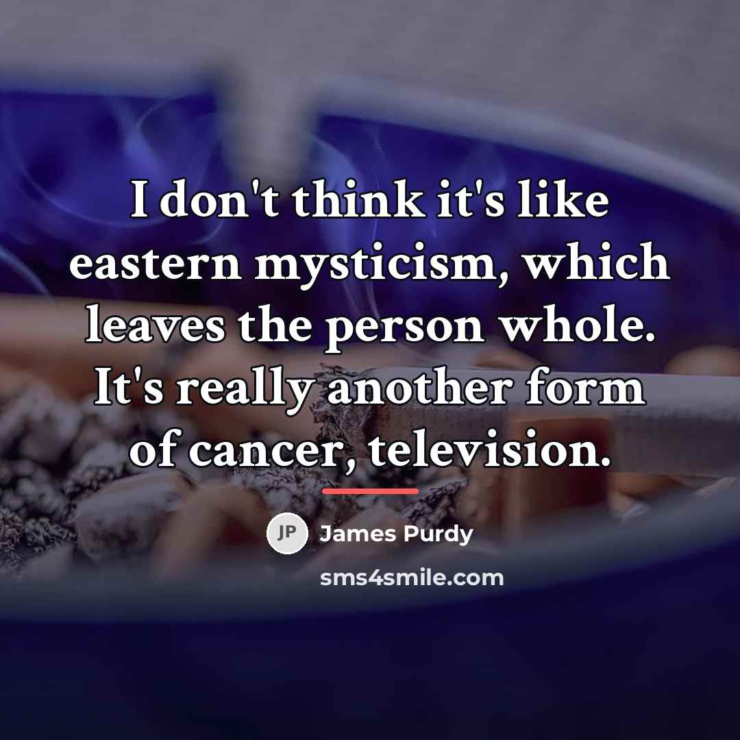 “I don't think it's like eastern mysticism, which leaves the…” quote by James Purdy