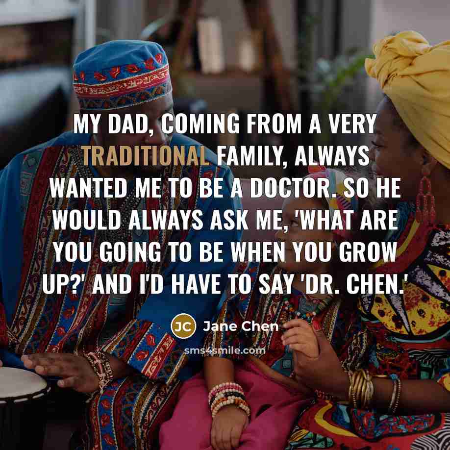 “My dad, coming from a very traditional family, always wanted…” quote by Jane Chen