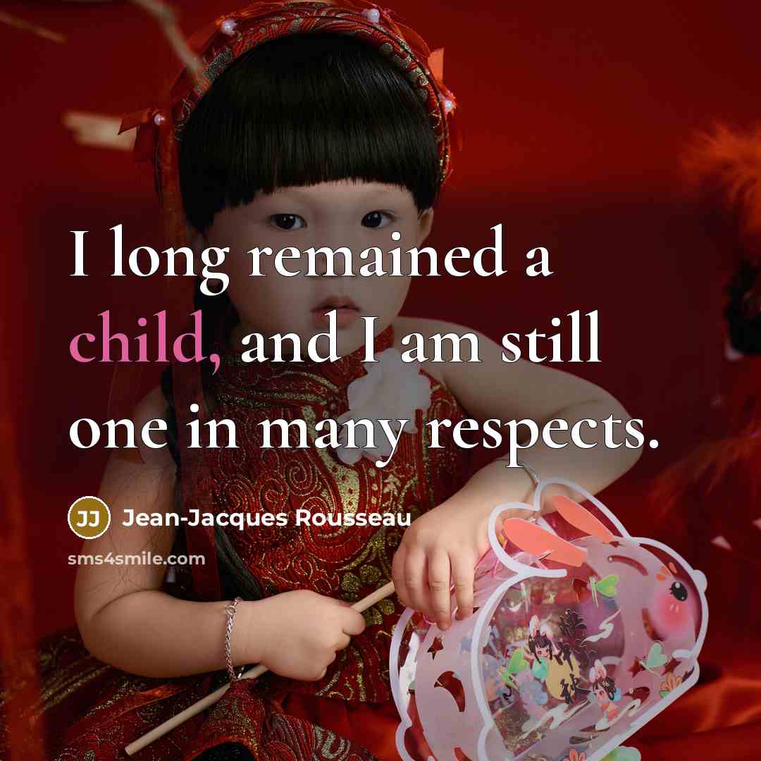 “I long remained a child, and I am still one…” quote by Jean-Jacques Rousseau
