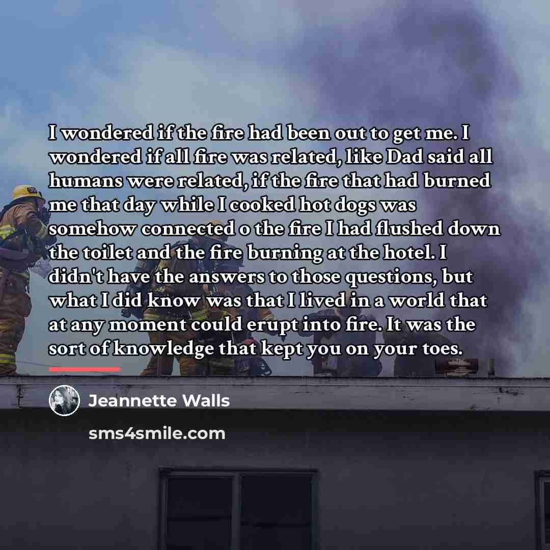 “I wondered if the fire had been out to get…” quote by Jeannette Walls