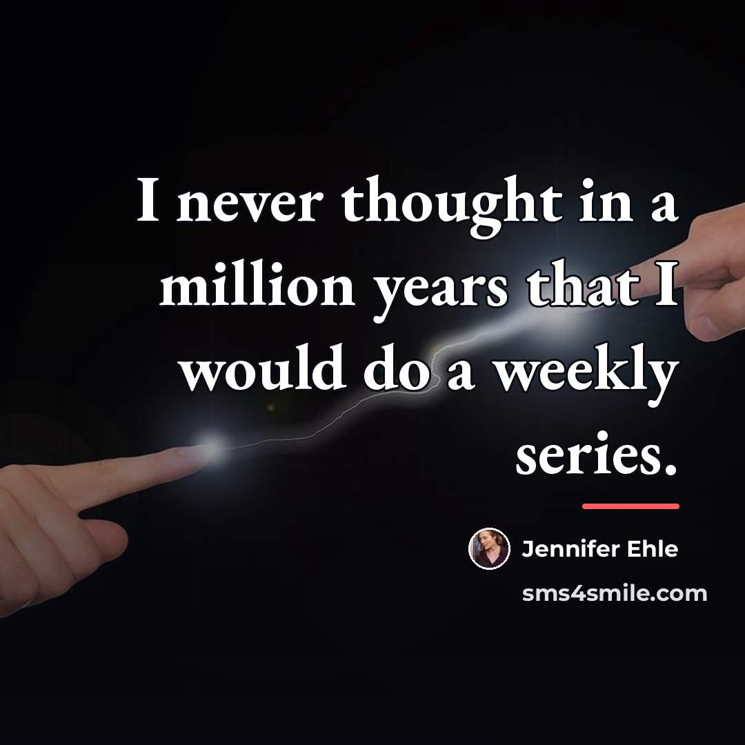 “I never thought in a million years that I would…” quote by Jennifer Ehle