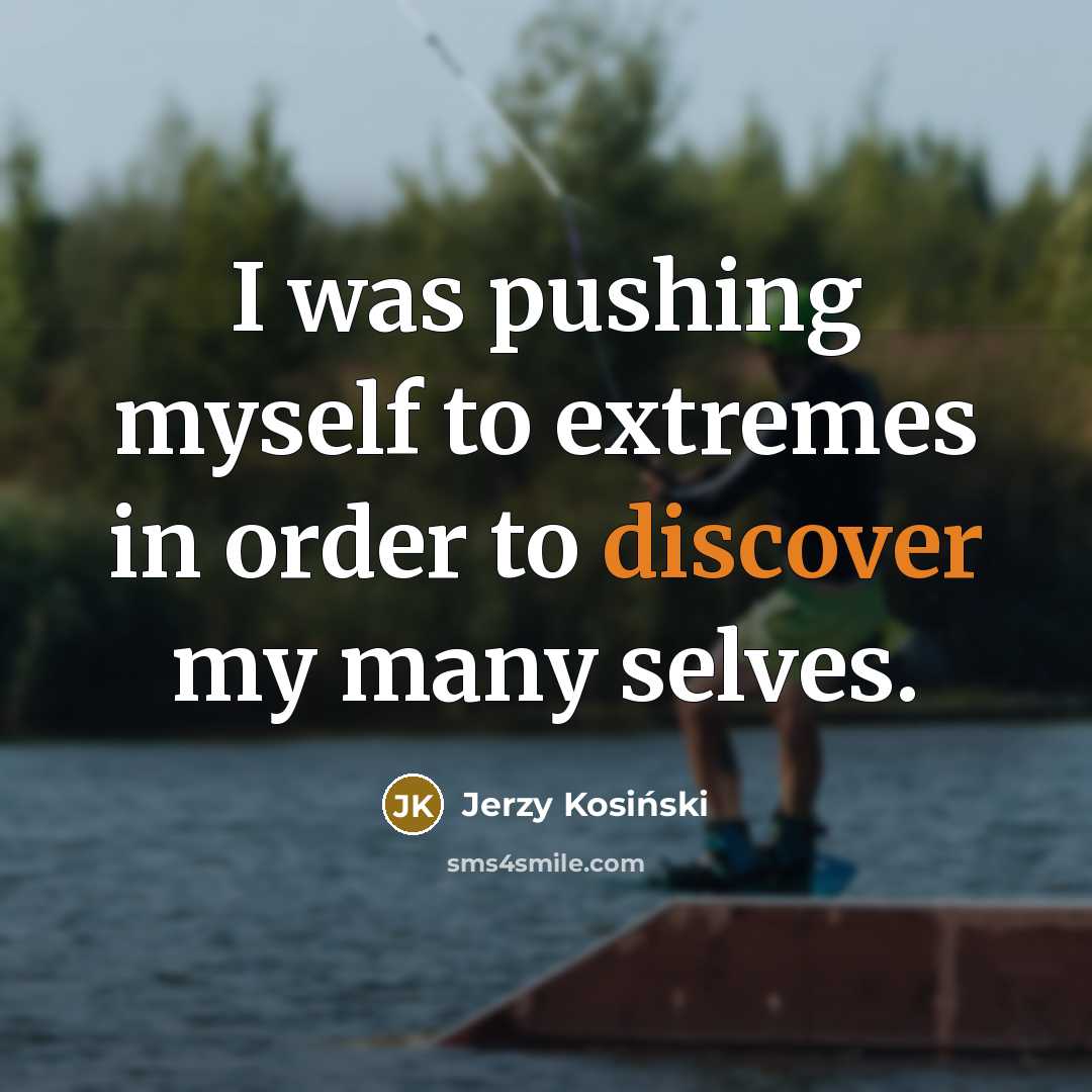 “I was pushing myself to extremes in order to discover…” quote by Jerzy Kosinski