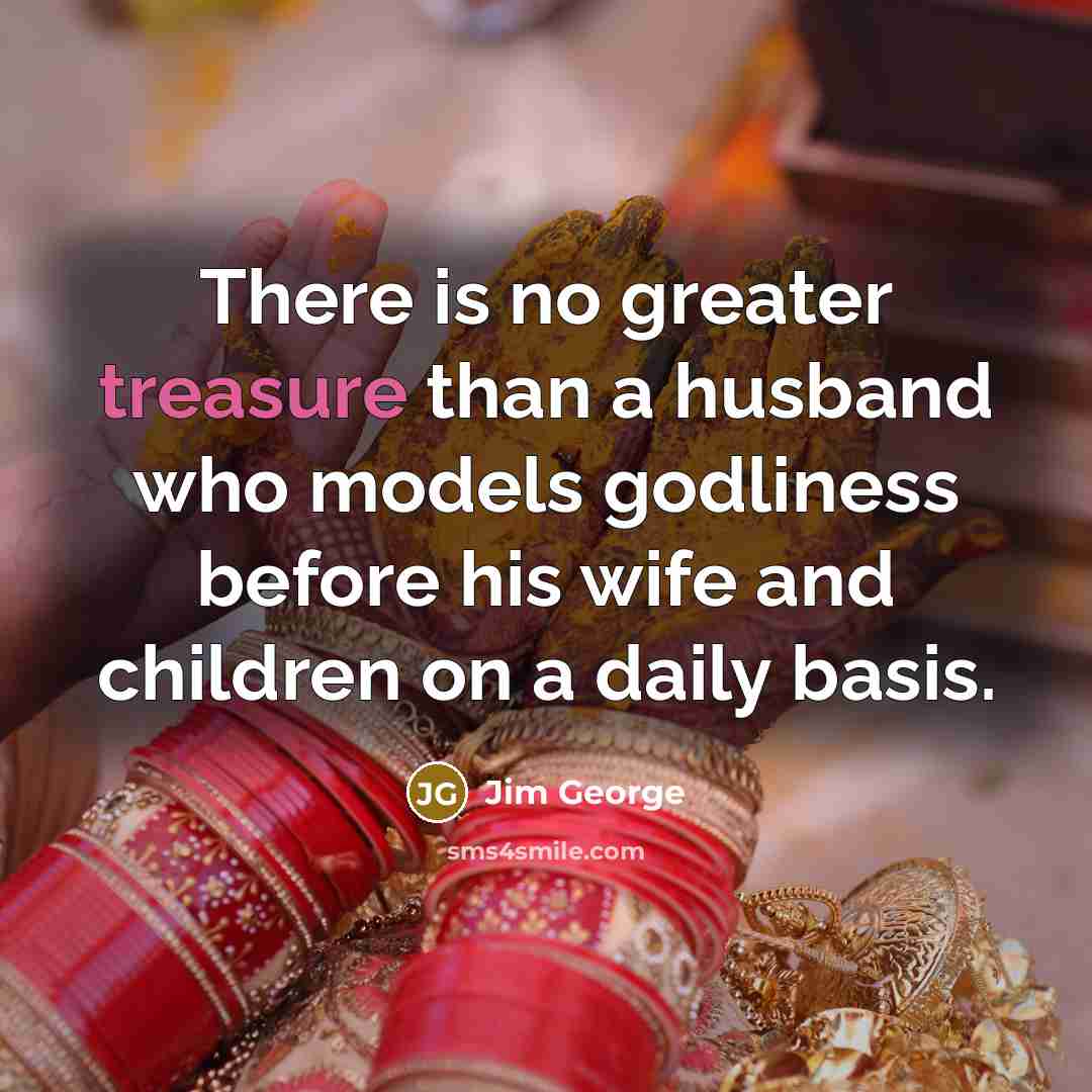 “There is no greater treasure than a husband who models…” quote by Jim George