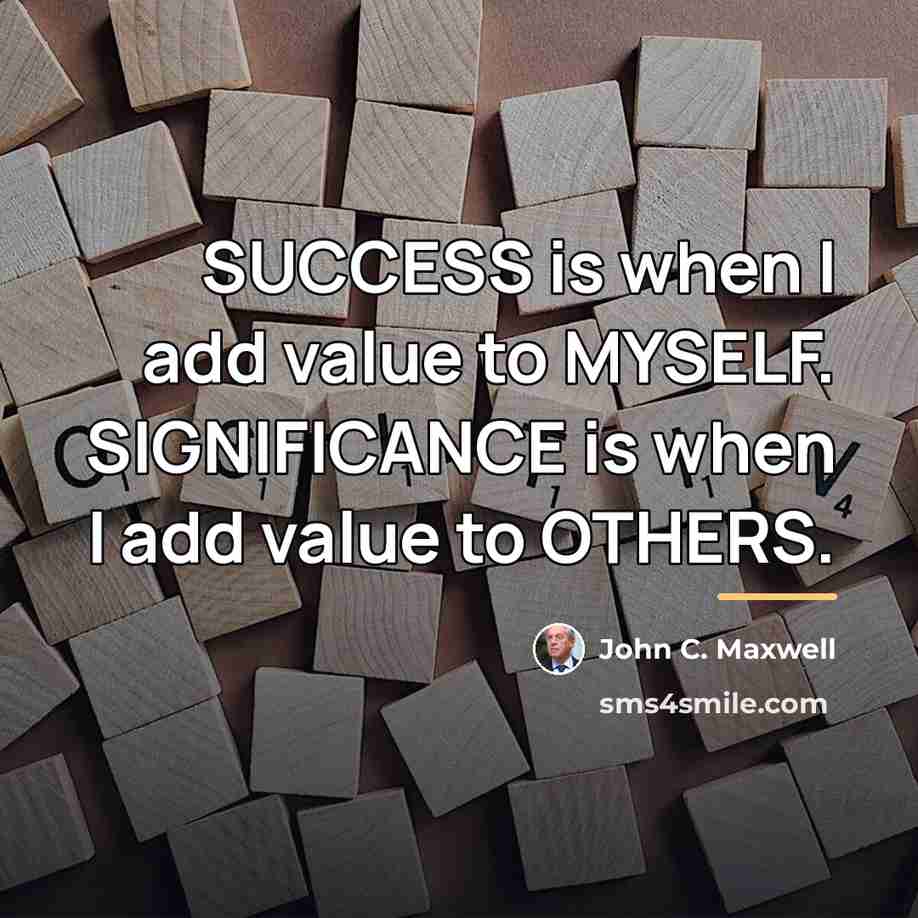 “SUCCESS is when I add value to MYSELF. SIGNIFICANCE is…” quote by John C. Maxwell