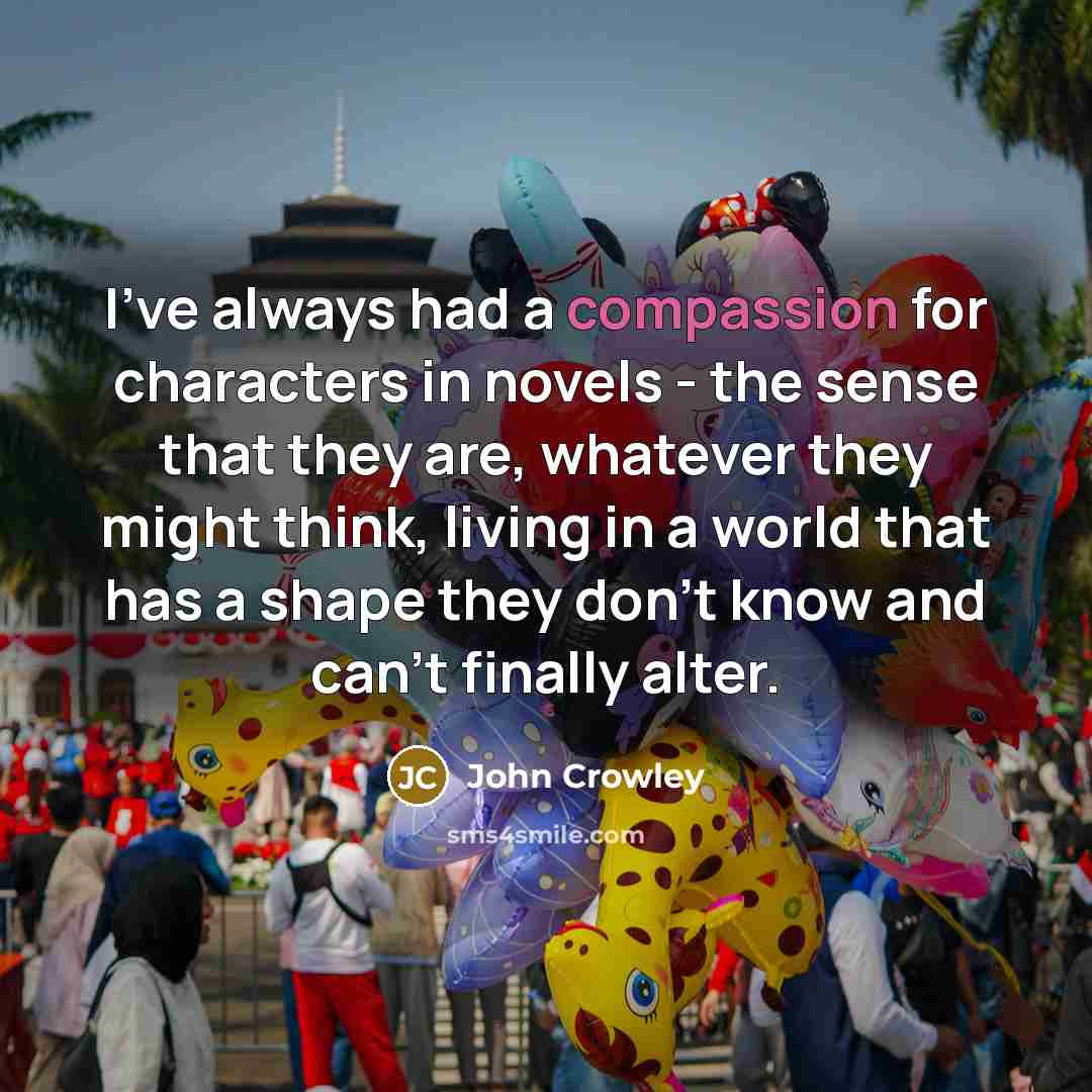 “I've always had a compassion for characters in novels -…” quote by John Crowley