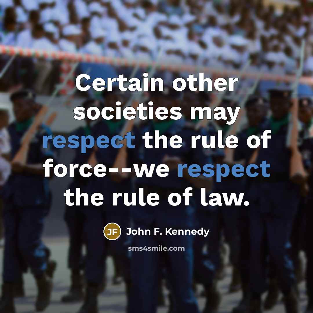 “Certain other societies may respect the rule of force--we respect…” quote by John F. Kennedy