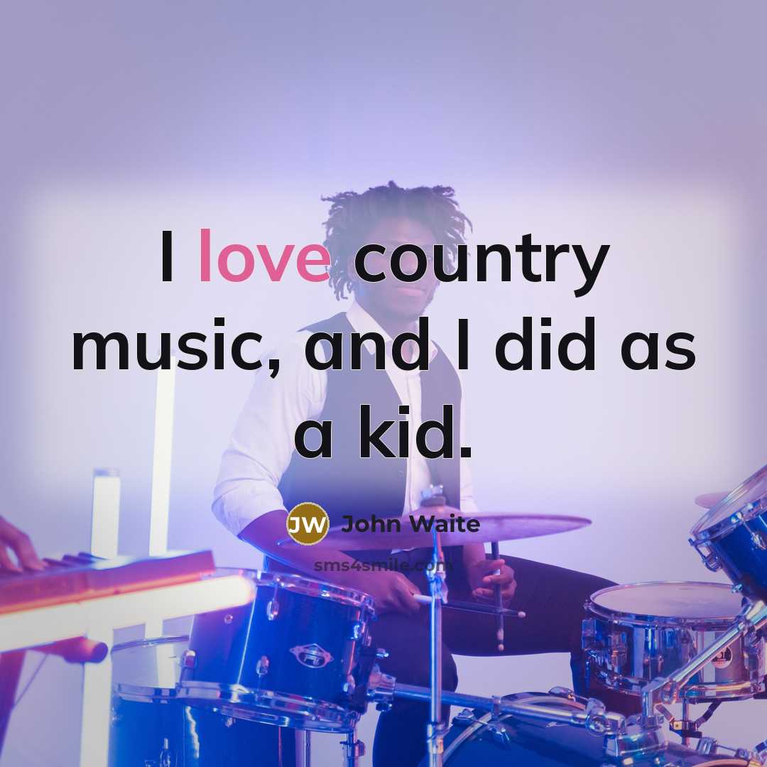 “I love country music, and I did as a kid.…” quote by John Waite