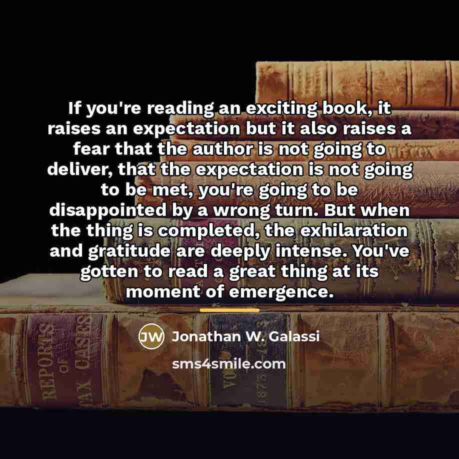 “If you're reading an exciting book, it raises an expectation…” quote by Jonathan W. Galassi