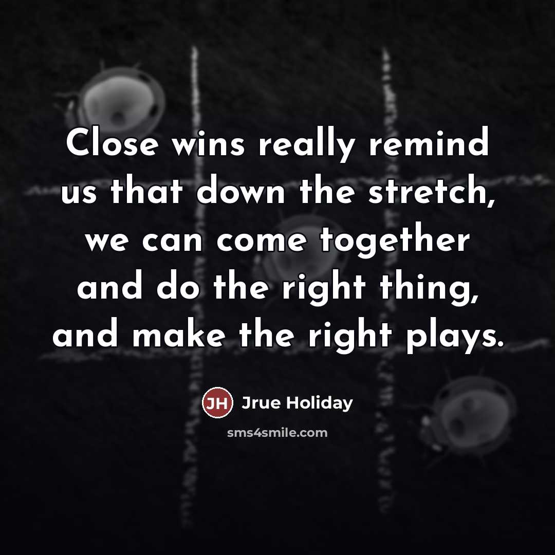 “Close wins really remind us that down the stretch, we…” quote by Jrue Holiday