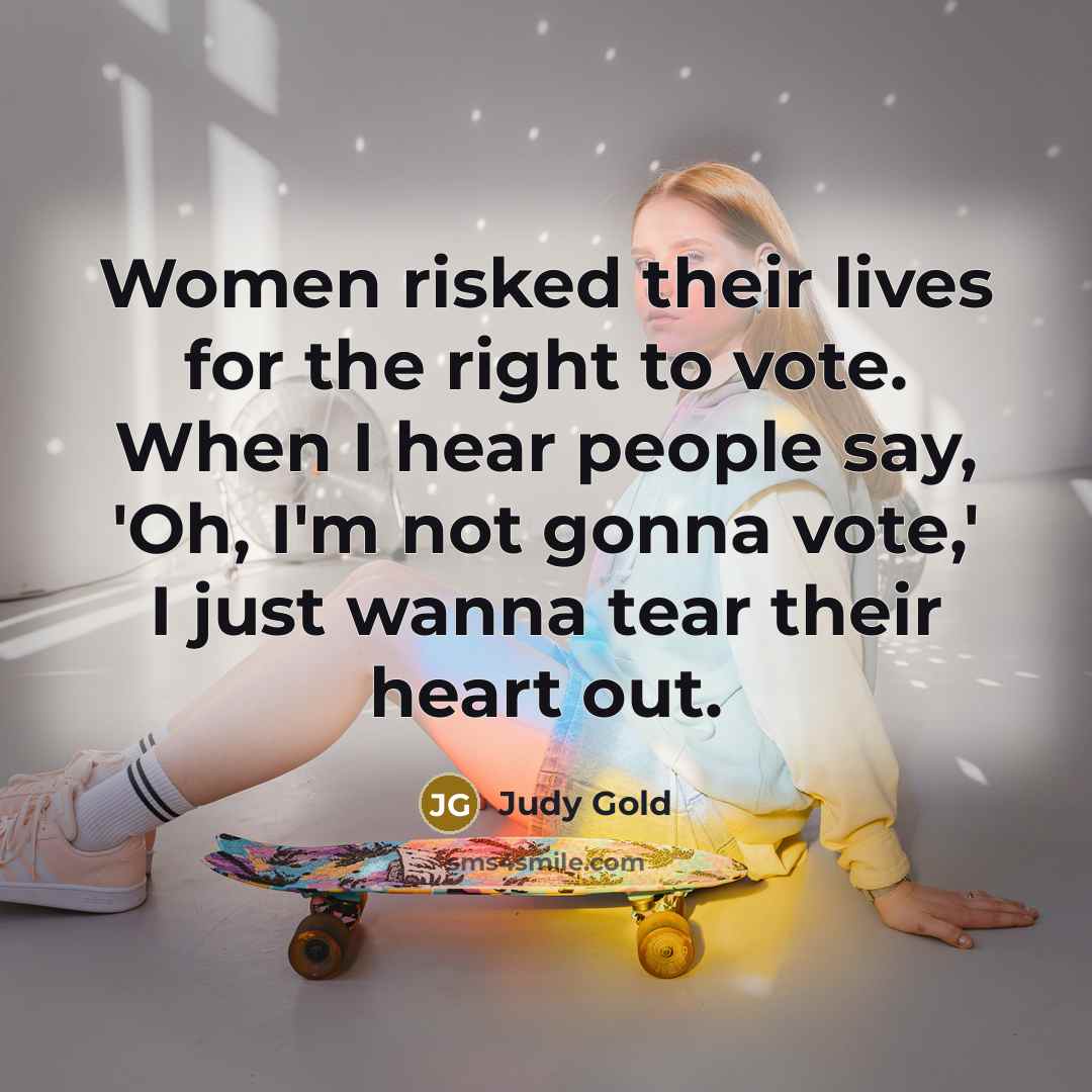 “Women risked their lives for the right to vote. When…” quote by Judy Gold