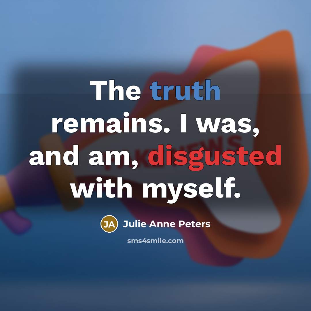 “The truth remains. I was, and am, disgusted with myself.…” quote by Julie Anne Peters