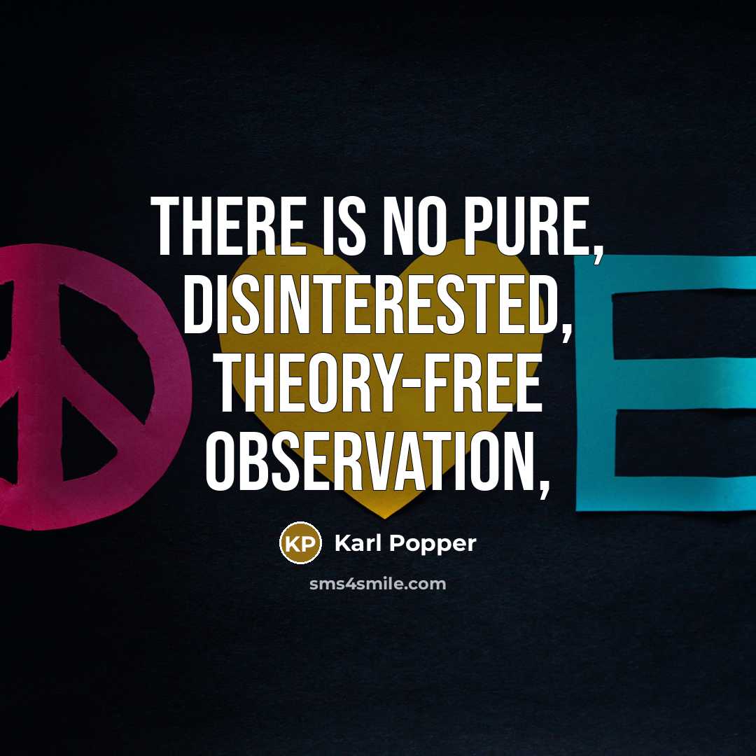 “There is no pure, disinterested, theory-free observation,…” quote by Karl Popper