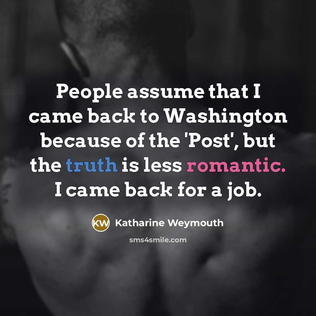 “People assume that I came back to Washington because of…” quote by Katharine Weymouth
