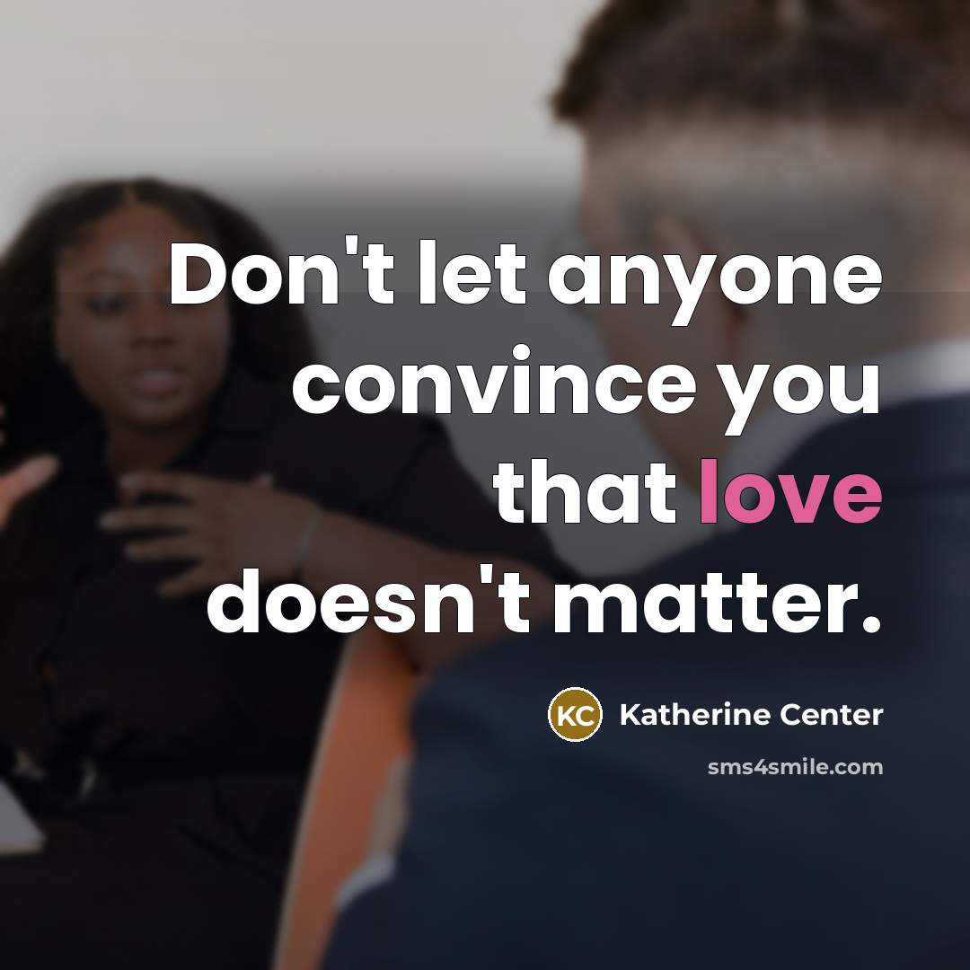 “Don't let anyone convince you that love doesn't matter.…” quote by Katherine Center