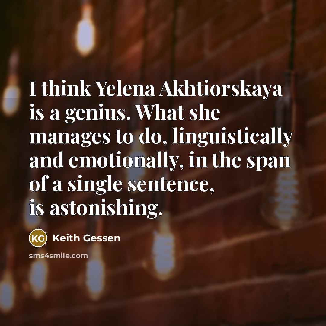 “I think Yelena Akhtiorskaya is a genius. What she manages…” quote by Keith Gessen