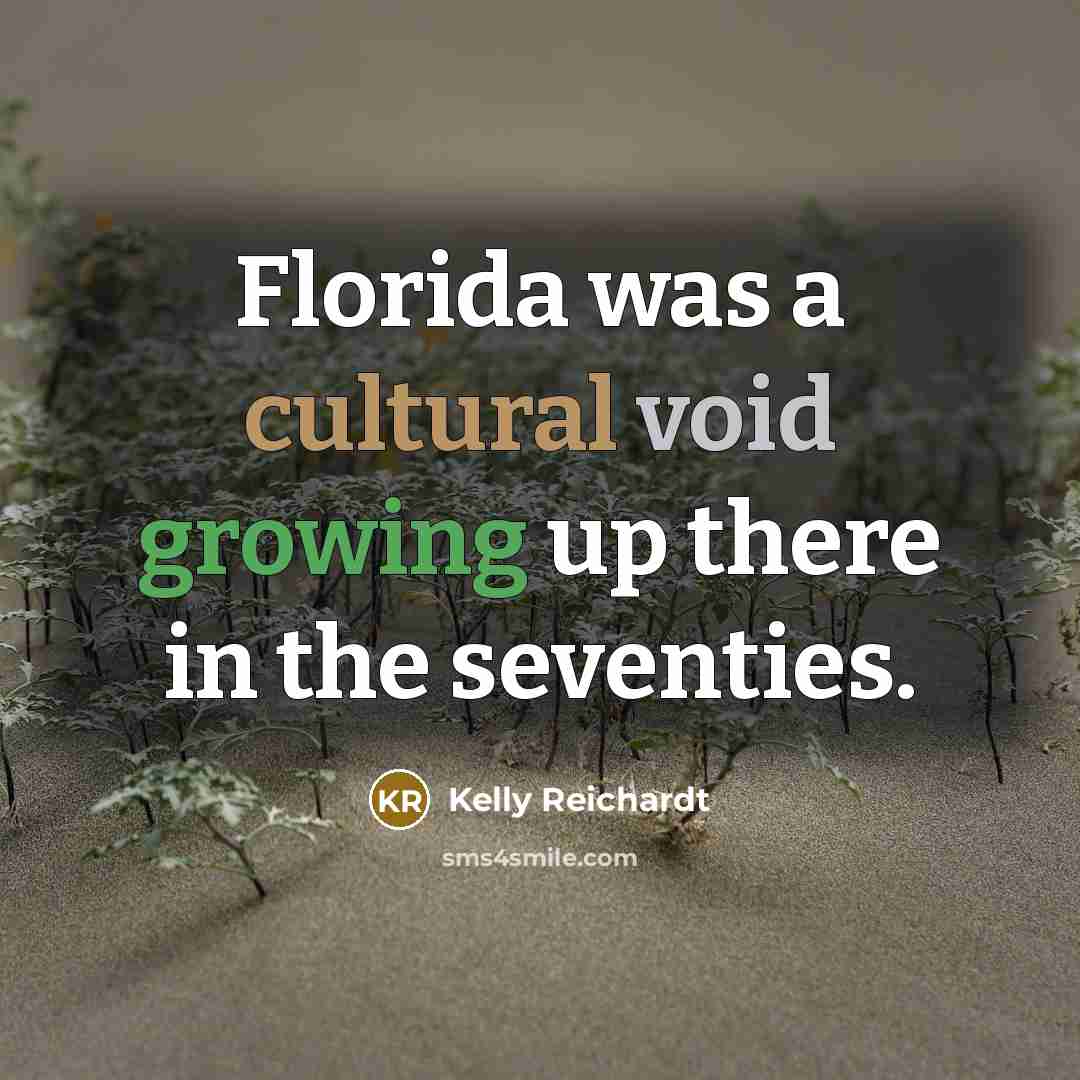 “Florida was a cultural void growing up there in the…” quote by Kelly Reichardt