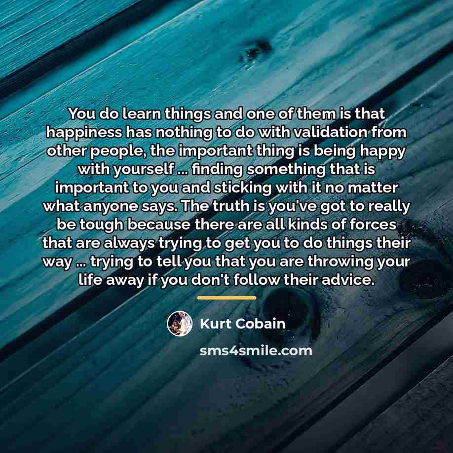 “You do learn things and one of them is that…” quote by Kurt Cobain