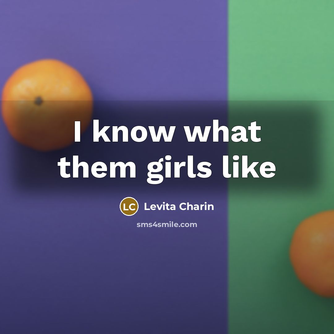 “I know what them girls like…” quote by Levita Charin