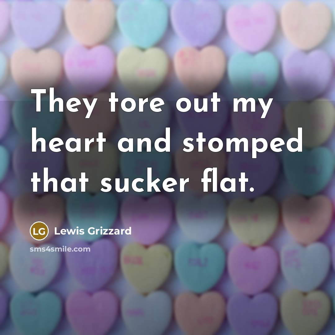 “They tore out my heart and stomped that sucker flat.…” quote by Lewis Grizzard