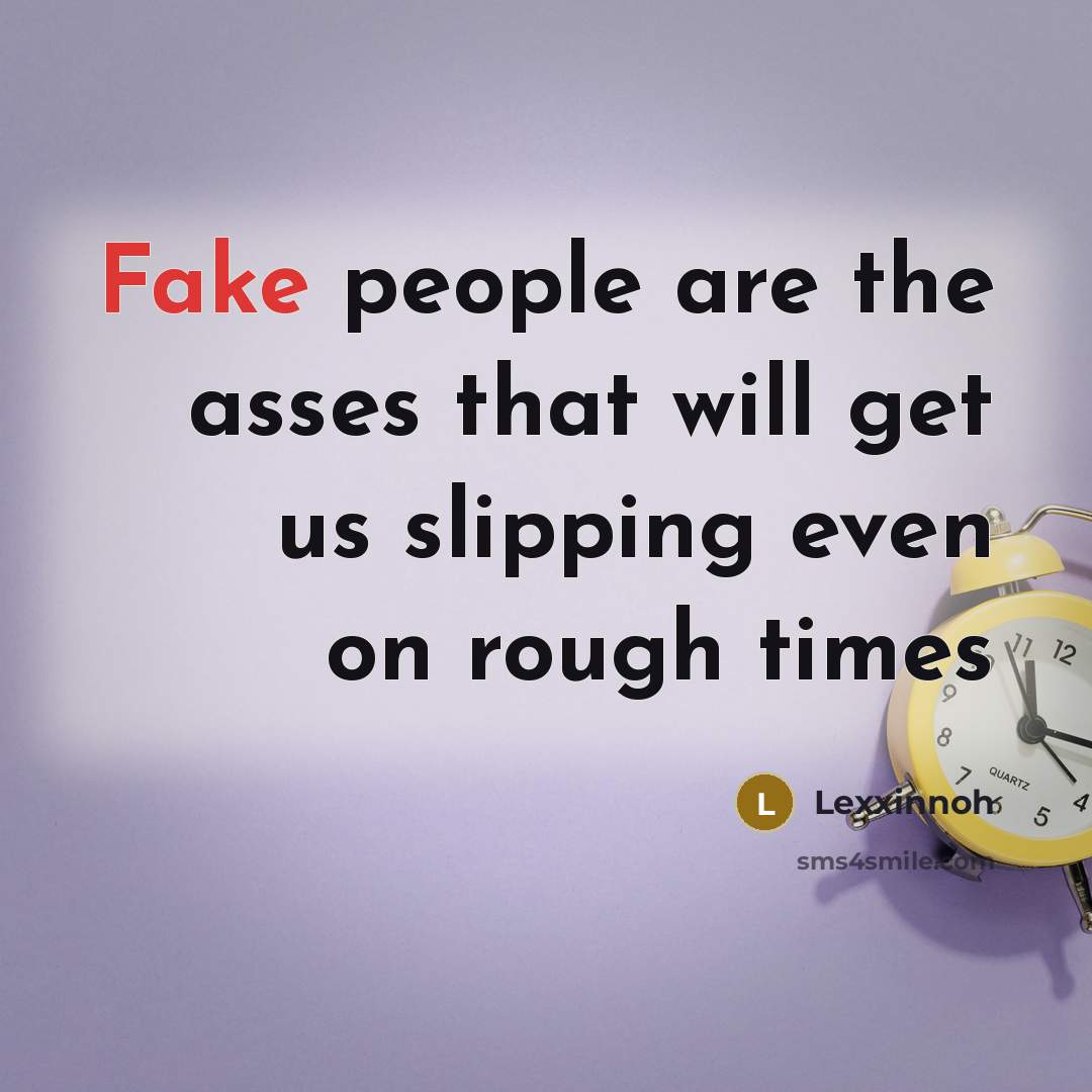 “Fake people are the asses that will get us slipping…” quote by Lexxinnoh