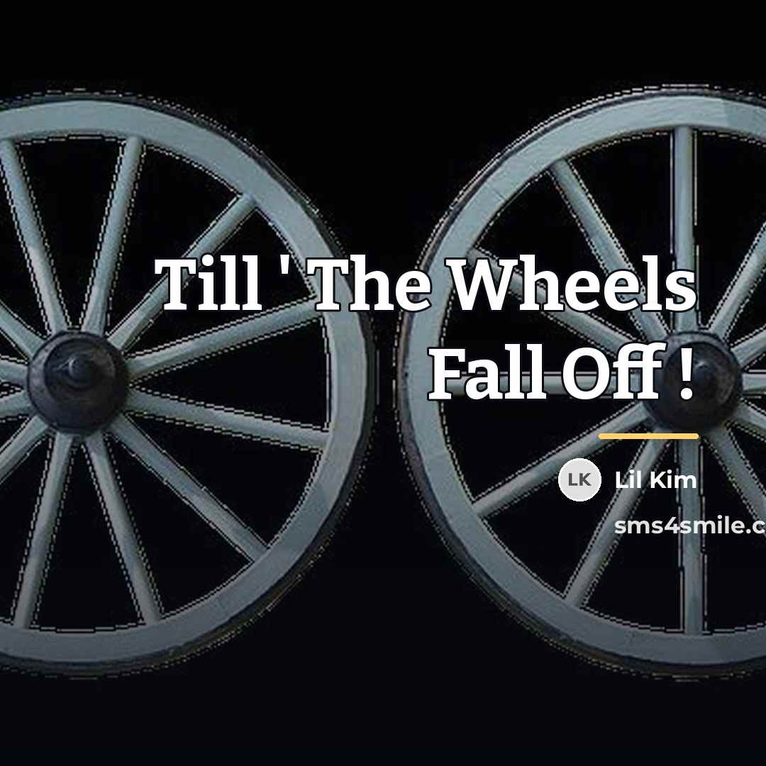 “Till ' The Wheels Fall Off !…” quote by Lil Kim