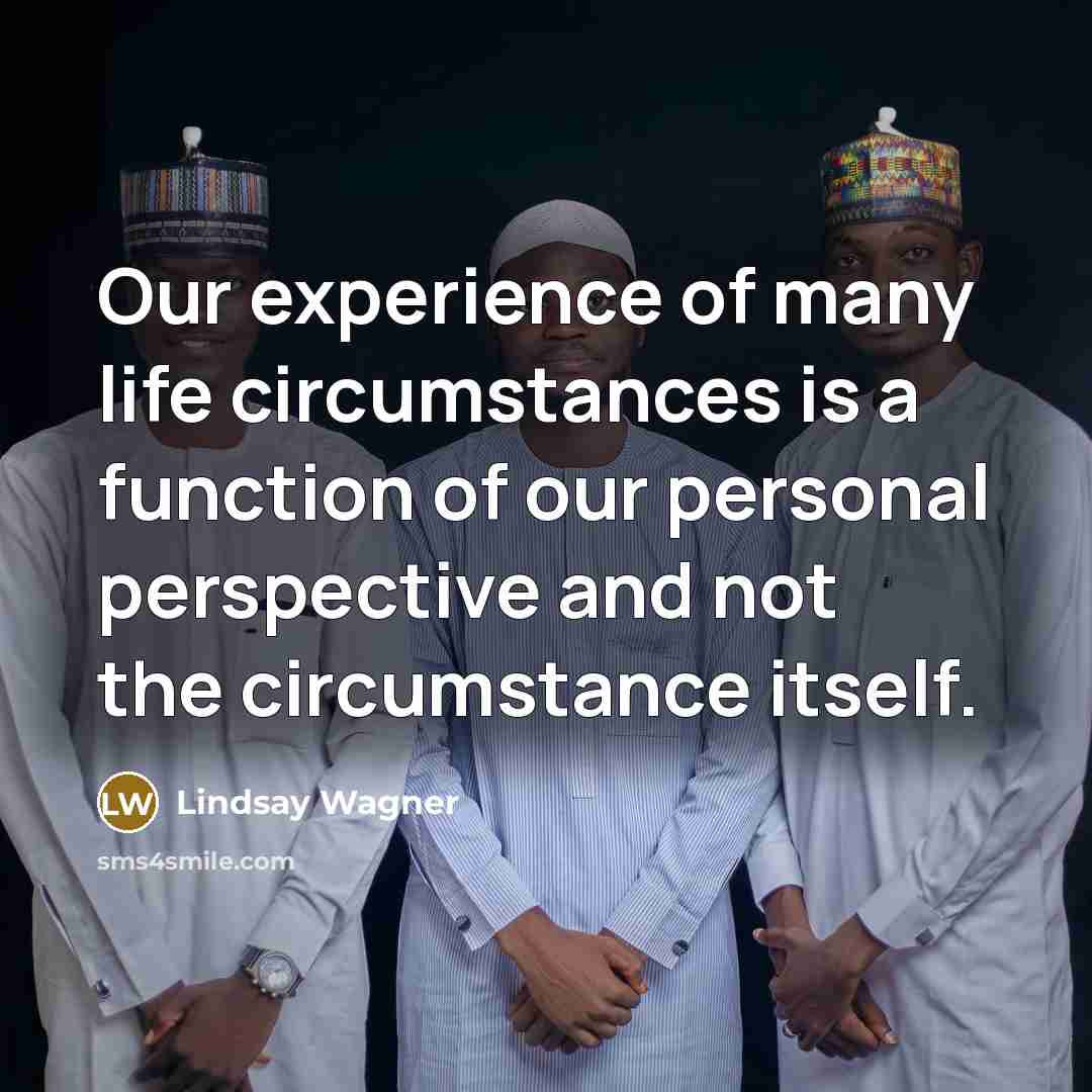“Our experience of many life circumstances is a function of…” quote by Lindsay Wagner