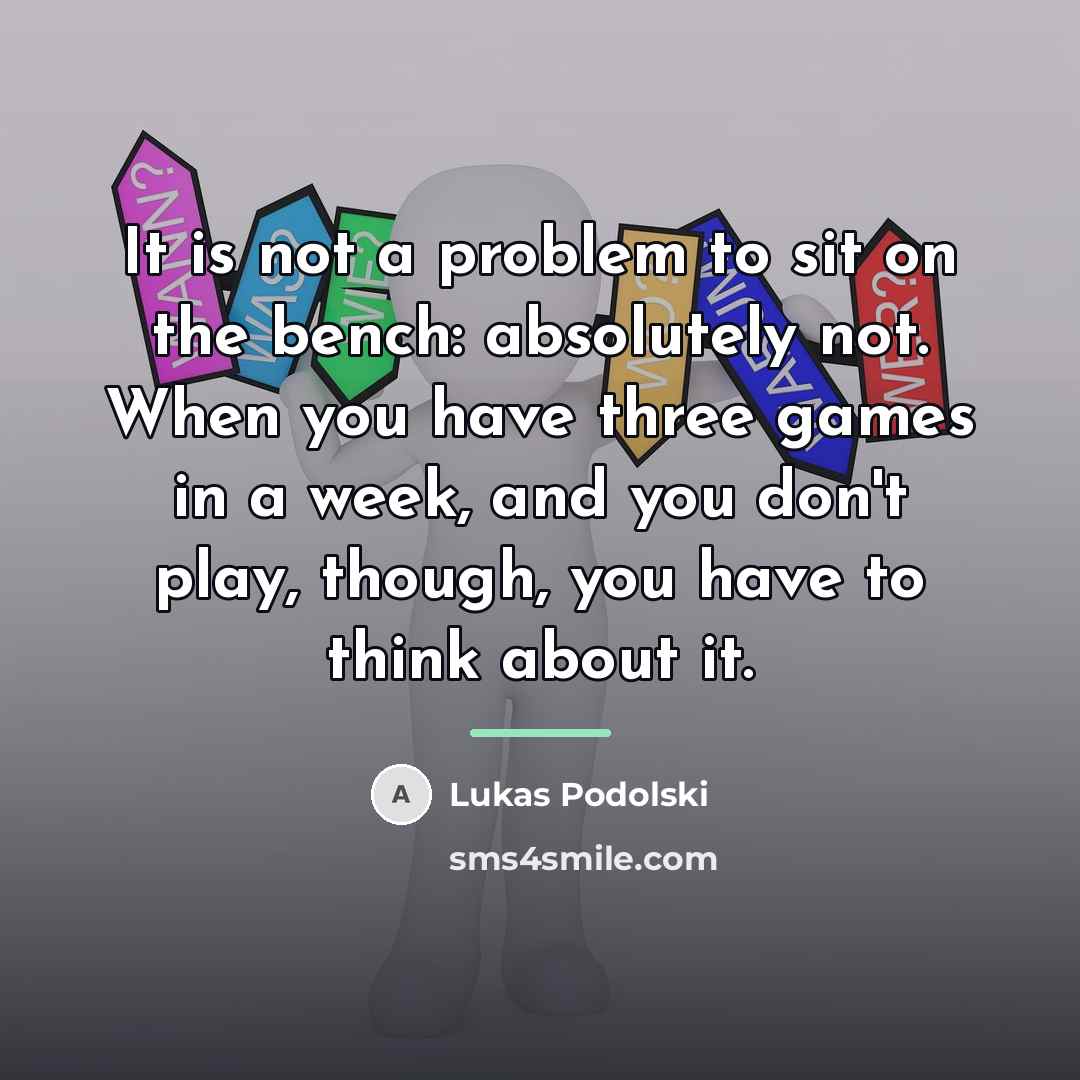 “It is not a problem to sit on the bench:…” quote by Lukas Podolski