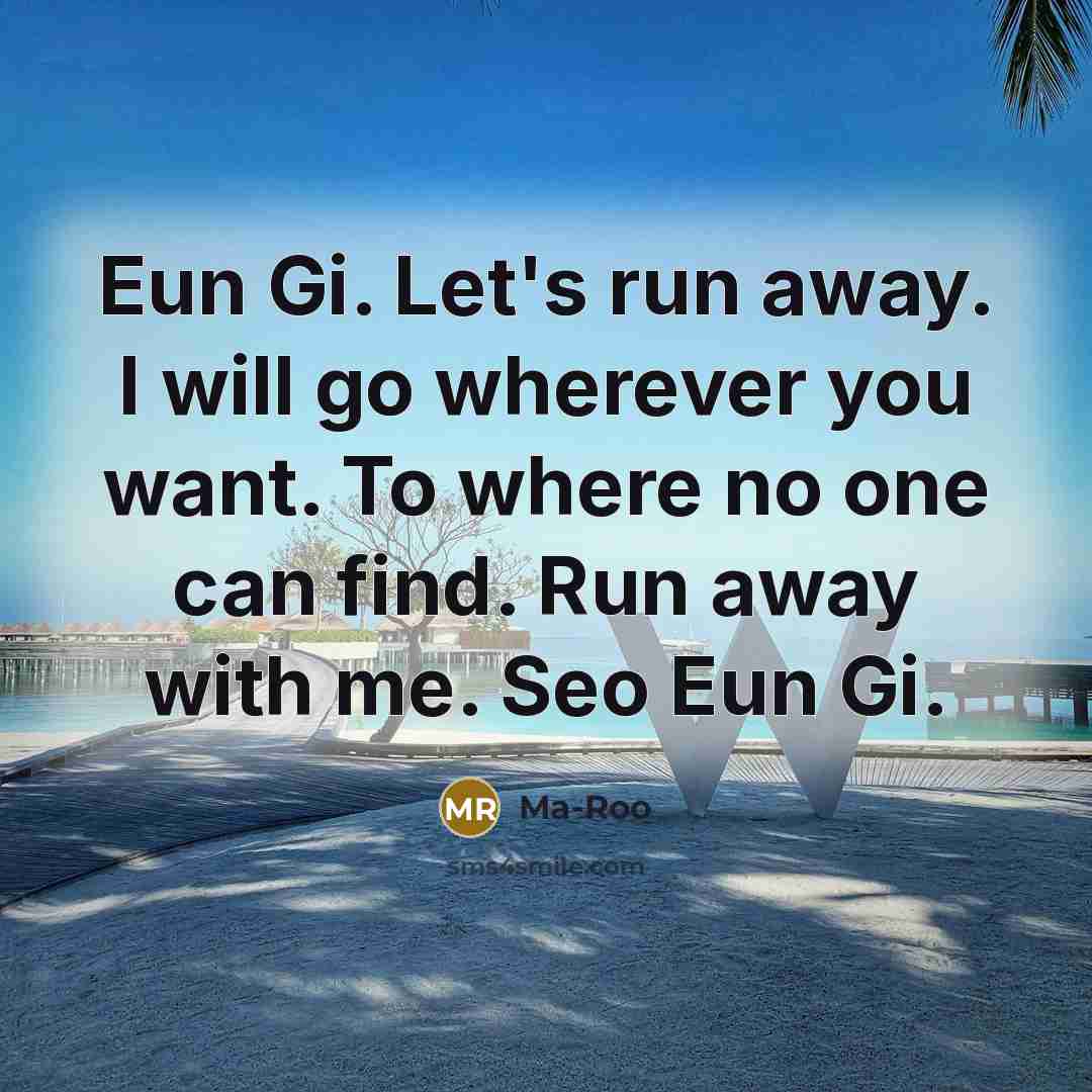 “Eun Gi. Let's run away. I will go wherever you…” quote by Ma-Roo
