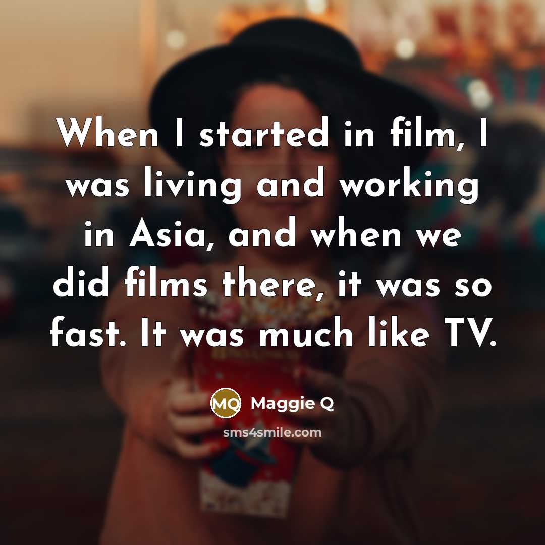 “When I started in film, I was living and working…” quote by Maggie Q