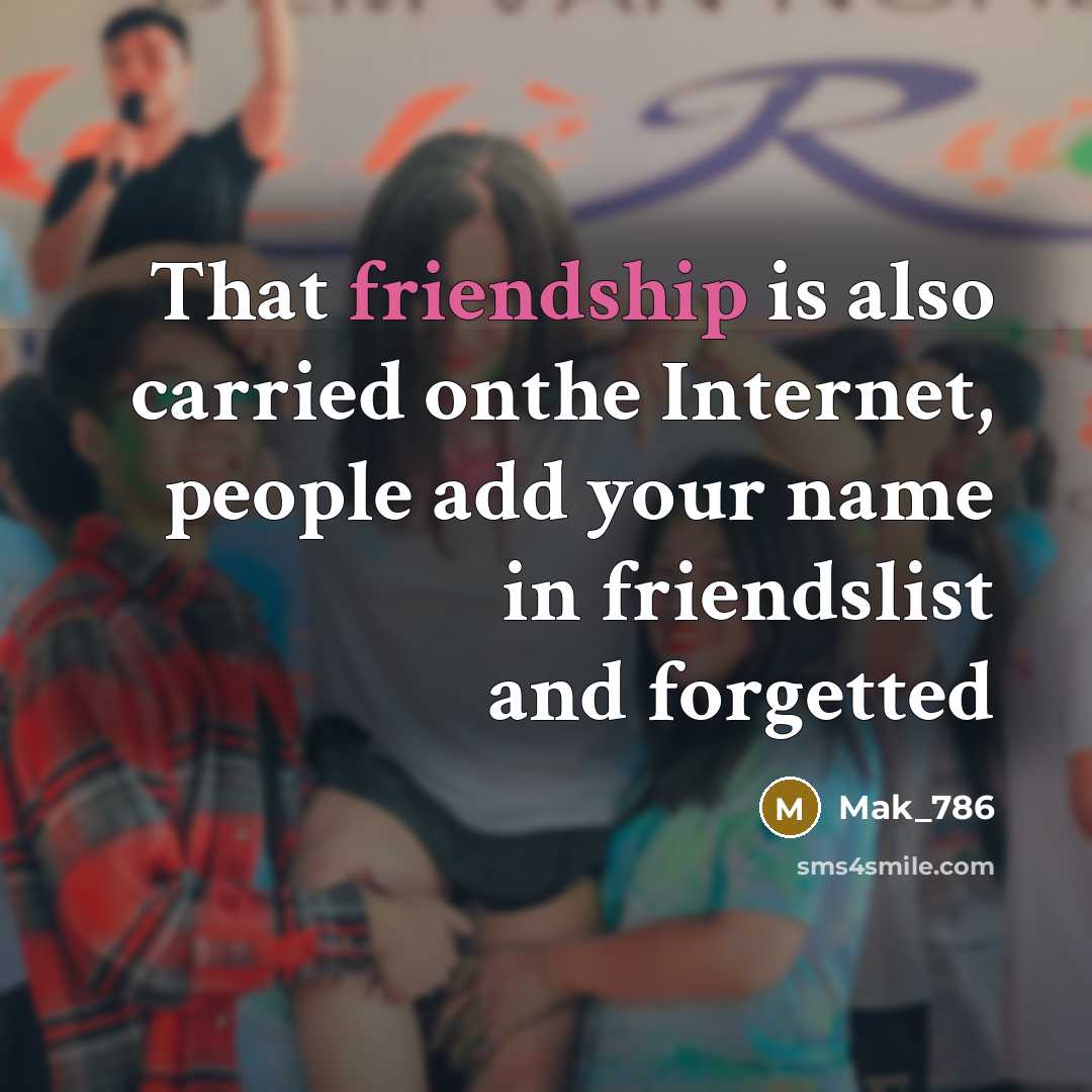 “That friendship is also carried onthe Internet, people add your…” quote by Mak_786