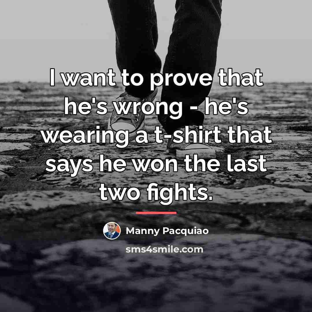 “I want to prove that he's wrong - he's wearing…” quote by Manny Pacquiao
