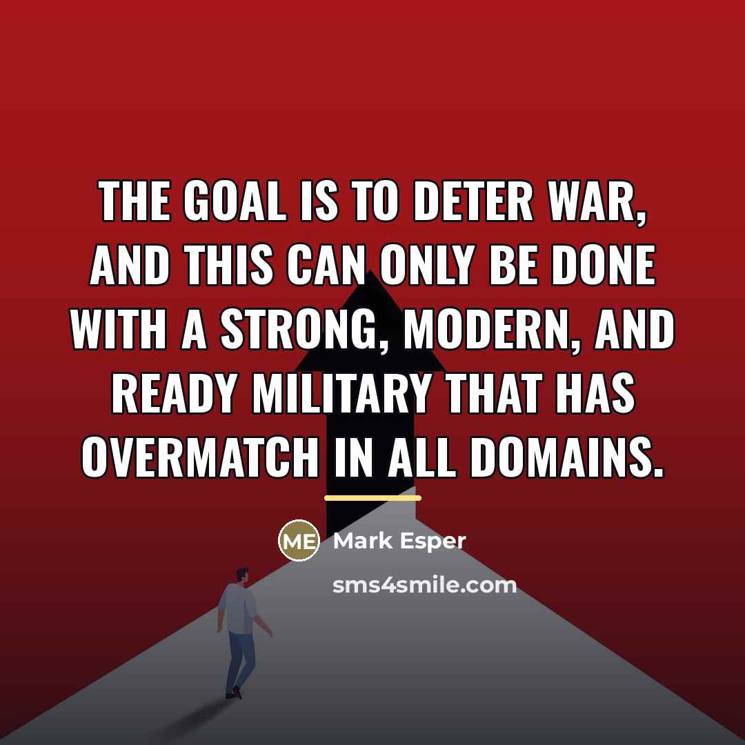 “The goal is to deter war, and this can only…” quote by Mark Esper