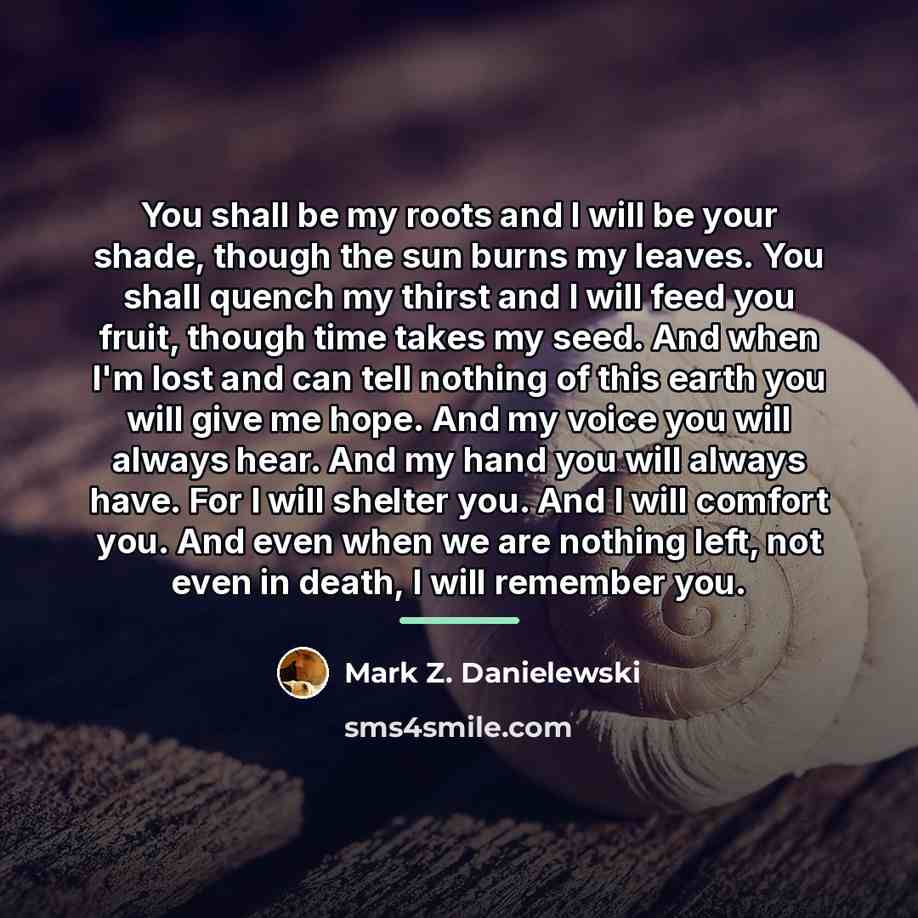 “You shall be my roots and I will be your…” quote by Mark Z. Danielewski