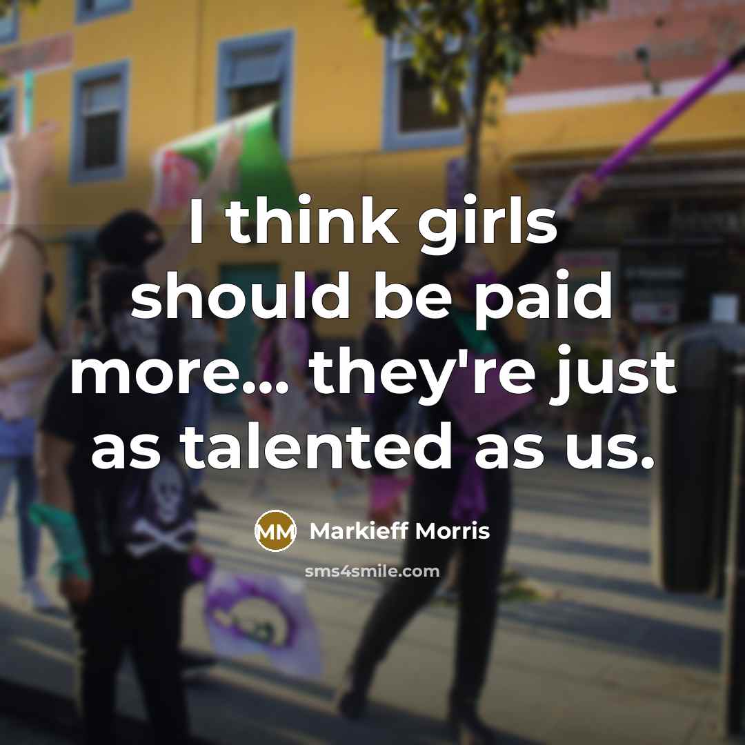 “I think girls should be paid more... they're just as talented as us.” quote by Markieff Morris