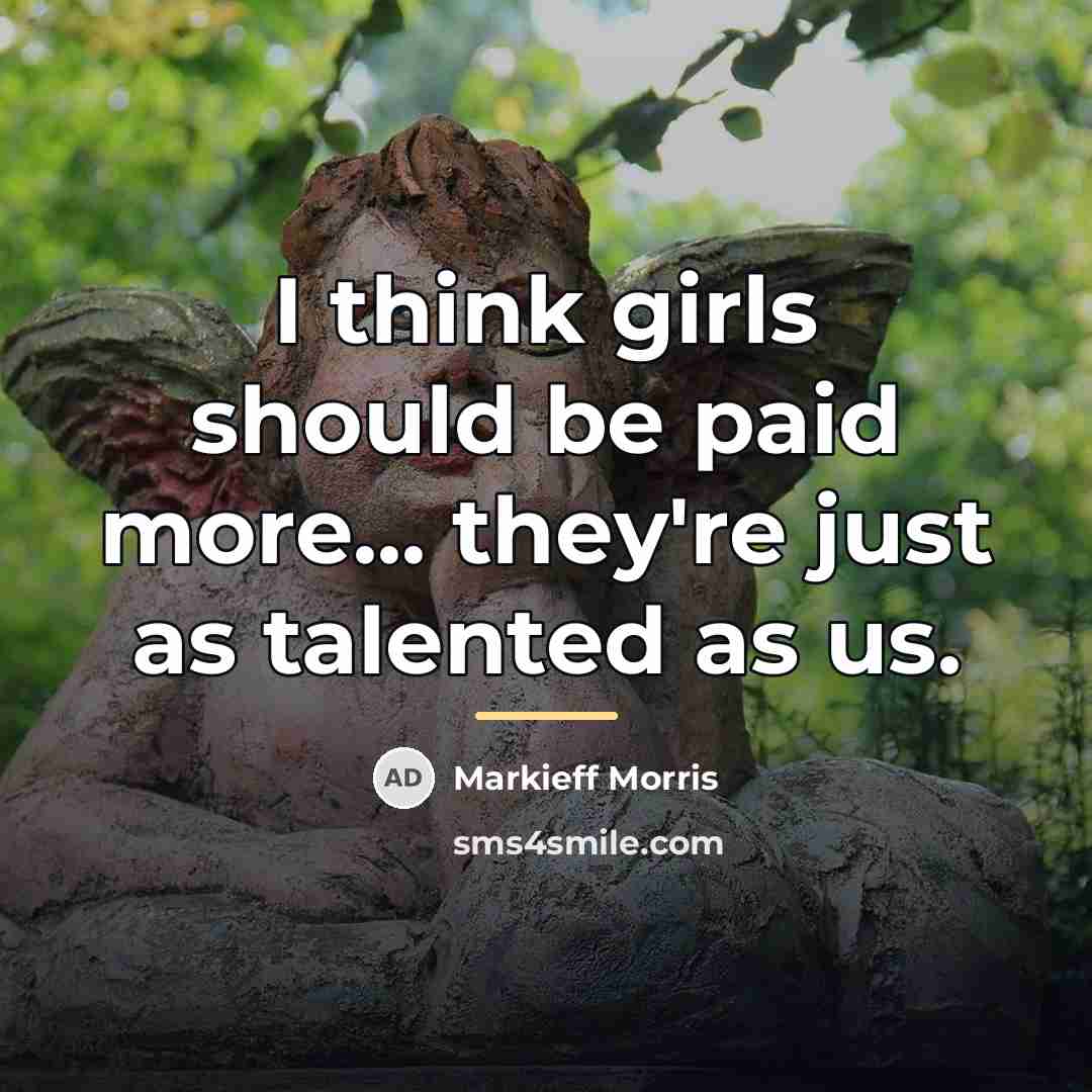 “I think girls should be paid more... they're just as…” quote by Markieff Morris