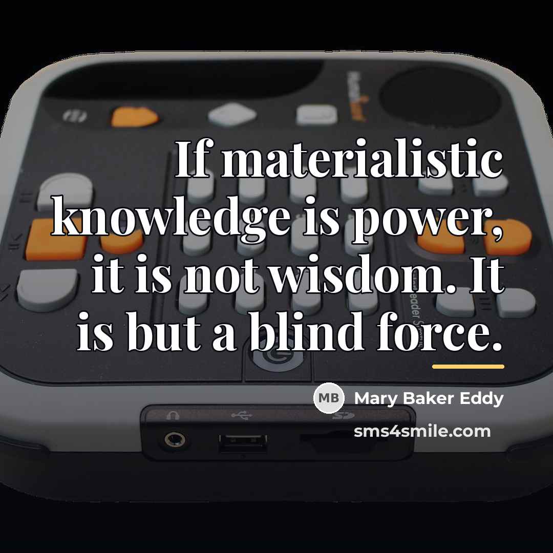 “If materialistic knowledge is power, it is not wisdom. It…” quote by Mary Baker Eddy