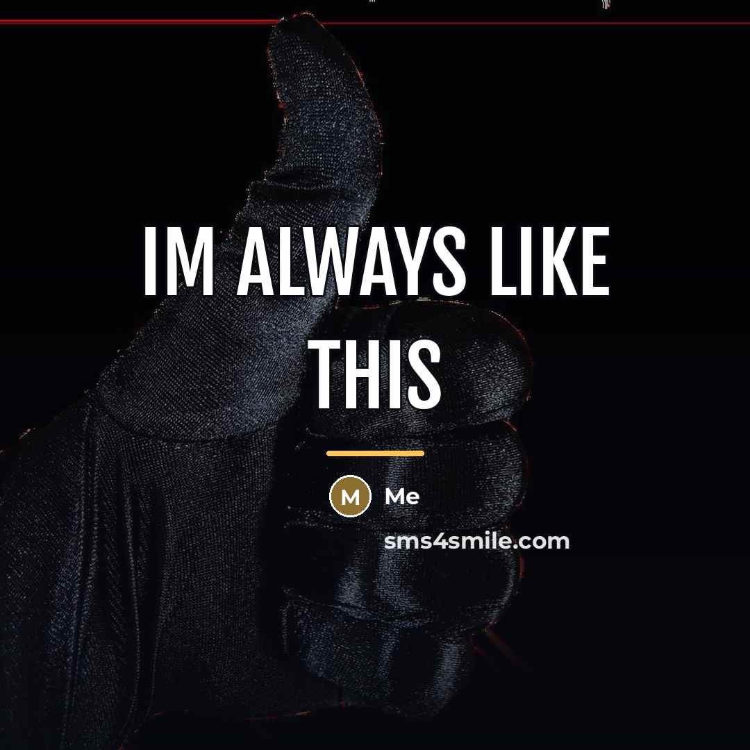“Im always like this…” quote by Me