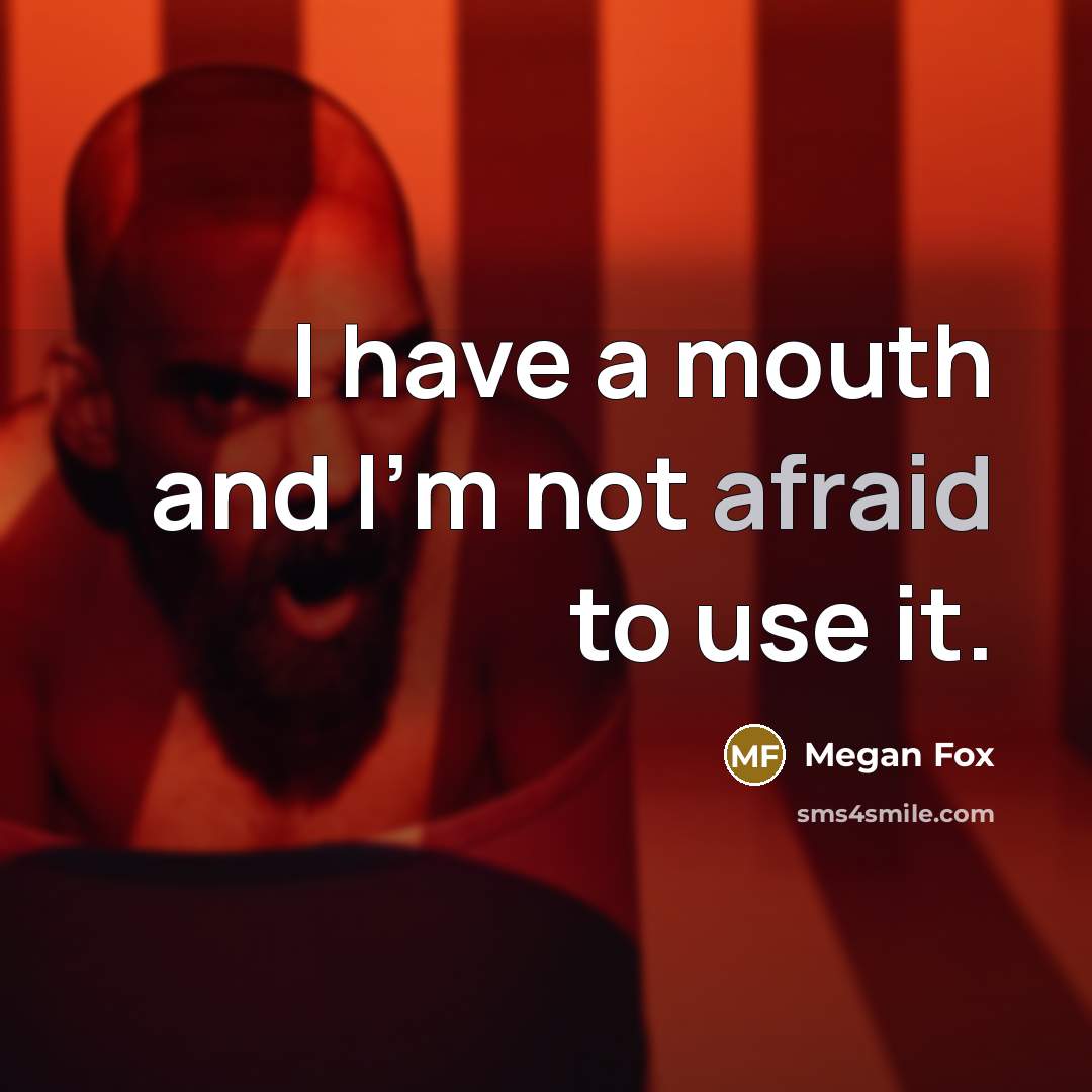 “I have a mouth and I'm not afraid to use…” quote by Megan Fox